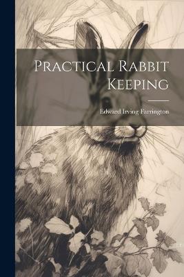 Practical Rabbit Keeping - Edward Irving Farrington - cover