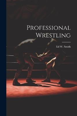 Professional Wrestling - Ed Wallace Smith - cover