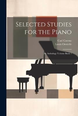 Selected Studies for the Piano: An Anthology Volume Book 1 - Carl Czerny,Louis Oesterle - cover