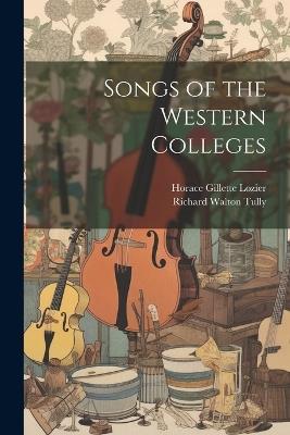 Songs of the Western Colleges - Richard Walton Tully,Horace Gillette Lozier - cover