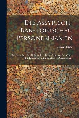 Die Assyrisch-babylonischen Personennamen; Der Form Quttulu, Mit Besonderer Berücksichtigung Der Wörter Für Körperfehler; Eine Lexikalische Untersuchung - Holma Harri - cover