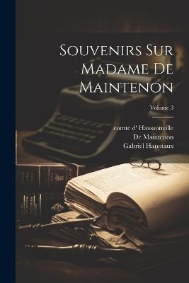 Souvenirs sur Madame de Maintenon; Volume 3 - Gabriel Hanotaux,De Maintenon,Comte D' Haussonville - cover