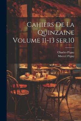 Cahiers de la quinzaine Volume 11-13 ser.10 - Péguy Charles 1873-1914,Péguy Marcel - cover