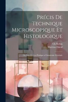 Précis de technique microscopique et histologique: Ou introduction pratique a l'anatomie générale - Mathias Marie Duval,Robin Ch - cover