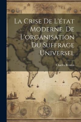 La crise de l'état moderne. De l'organisation du suffrage universel - Charles Benoist - cover