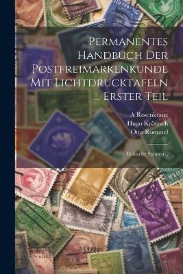 Permanentes Handbuch Der Postfreimarkenkunde Mit Lichtdrucktafeln ... Erster Teil: Deutsche Staaten .. - Krötzsch Hugo,Rommel Otto,Ohrt P - cover