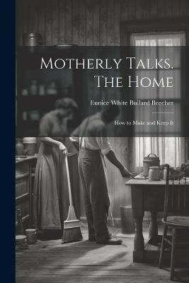 Motherly Talks. The Home; how to Make and Keep It - cover