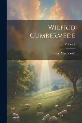 Wilfrid Cumbermede; Volume 3 - George MacDonald - cover