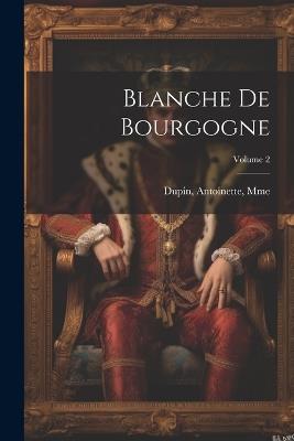 Blanche de Bourgogne; Volume 2 - Dupin Antoinette Mme - cover