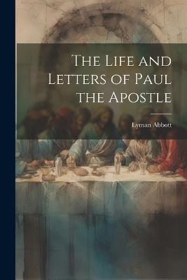 The Life and Letters of Paul the Apostle - Lyman Abbott - cover