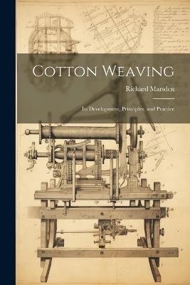 Cotton Weaving: Its Development, Principles, and Practice - Richard Marsden - cover