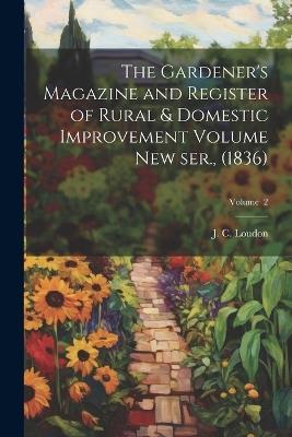 The Gardener's Magazine and Register of Rural & Domestic Improvement Volume new ser., (1836); Volume 2 - cover