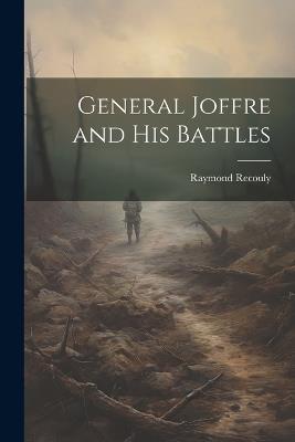 General Joffre and his Battles - Raymond Recouly - cover