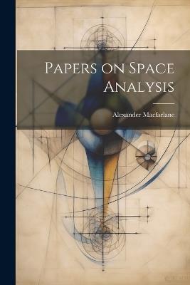 Papers on Space Analysis - Alexander MacFarlane - cover