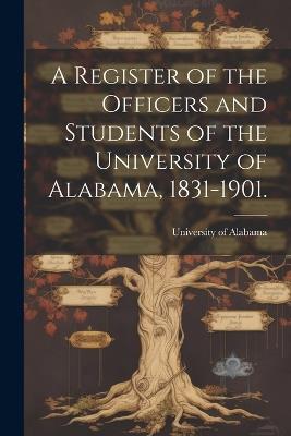 A Register of the Officers and Students of the University of Alabama, 1831-1901. - University of Alabama - cover