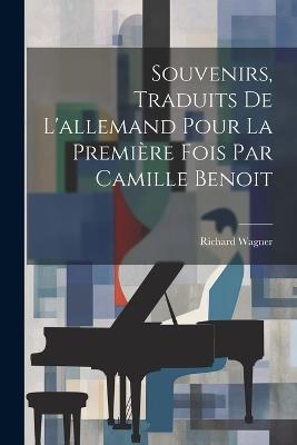 Souvenirs, traduits de l'allemand pour la première fois par Camille Benoit - Richard Wagner - cover