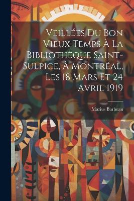 Veillées du bon vieux temps à la Bibliothèque Saint-Sulpice, à Montréal, les 18 mars et 24 avril 1919 - Marius Barbeau - cover