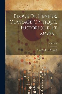 Eloge de l'enfer. Ouvrage critique, historique, et moral; Volume 1 - cover