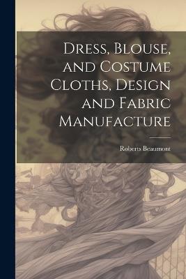 Dress, Blouse, and Costume Cloths, Design and Fabric Manufacture - Roberts Beaumont - cover