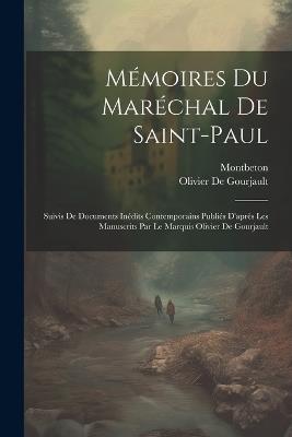 Mémoires Du Maréchal De Saint-Paul: Suivis De Documents Inédits Contemporains Publiés D'après Les Manuscrits Par Le Marquis Olivier De Gourjault - Montbeton,Olivier De Gourjault - cover