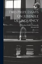 Two Prize Essays On Juvenile Delinquency: Issues 54155-54159 Of 19th-century Legal Treatises