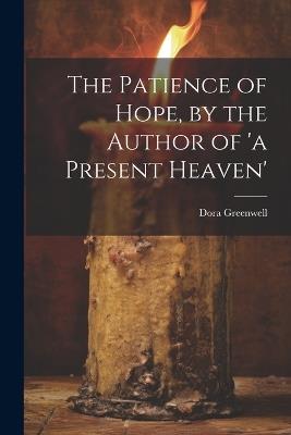 The Patience of Hope, by the Author of 'a Present Heaven' - Dora Greenwell - cover