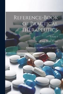 Reference-Book of Practical Therapeutics: Reference-book Of Practical Therapeutics; Volume 2 - Frank Pierce Foster - cover