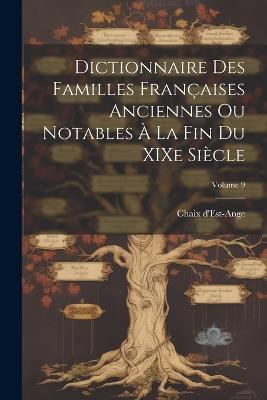 Dictionnaire des familles françaises anciennes ou notables à la fin du XIXe siècle; Volume 9 - [Chaix D'Est-Ange ] - cover