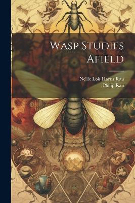 Wasp Studies Afield - Philip Rau,Nellie Lois Harris Rau - cover