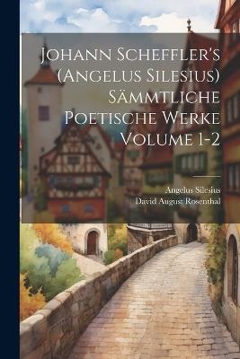 Johann Scheffler's (Angelus Silesius) sämmtliche poetische Werke Volume 1-2 - Angelus Silesius 1624-1677,Rosenthal David August - cover