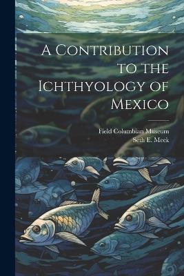 A Contribution to the Ichthyology of Mexico - Seth E 1859-1914 Meek - cover