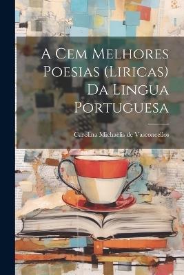 A cem melhores poesias (liricas) da lingua portuguesa - Carolina Michaëlis de Vasconcellos - cover