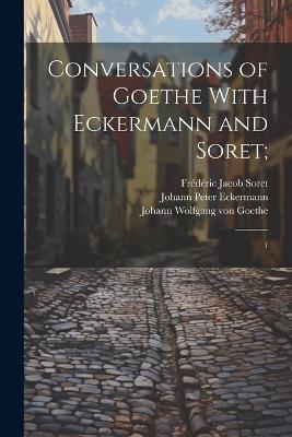 Conversations of Goethe With Eckermann and Soret;: 1 - John Oxenford,Frédéric Jacob Soret,Johann Peter Eckermann - cover