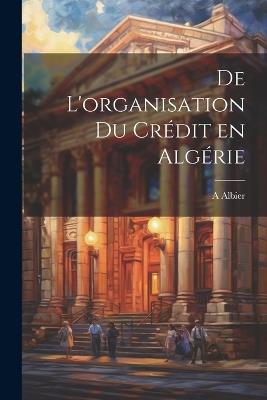 De l'organisation du crédit en Algérie - A Albier - cover