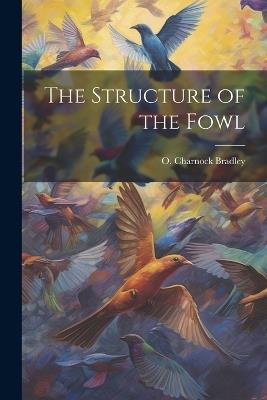 The Structure of the Fowl - O Charnock 1871-1937 Bradley - cover