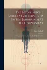 Die Medizinische Fakultät zu Leipzig im ersten Jahrhundert der Universität; Jubiläumsstudien von Karl Sudhoff. Mit 16 Tafeln