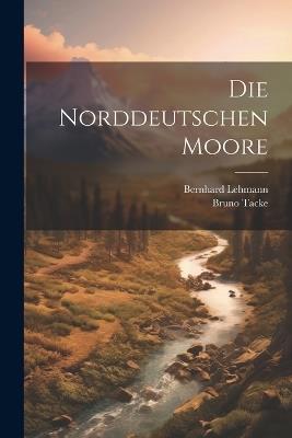 Die norddeutschen moore - Bernhard Lehmann,Bruno Tacke - cover