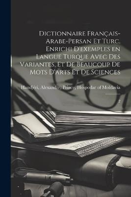 Dictionnaire français-arabe-persan et turc. Enrichi d'exemples en langue turque avec des variantes, et de beaucoup de mots d'arts et de sciences: 2 - cover