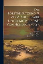 Die Forstbenutzung. 9. verm. Aufl. bearb. unter Mitwirkung von Heinrich Mayr