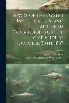 Report of the Oyster Investigation and Shell-fish Commission, for the Year Ending November 30th, 1887 - Eugene G 1839-1905 Blackford - cover