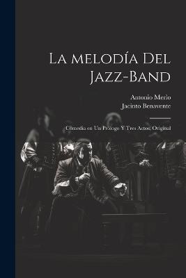 La melodía del jazz-band: Comedia en un prólogo y tres actos, original - Jacinto Benavente,Antonio Merlo - cover
