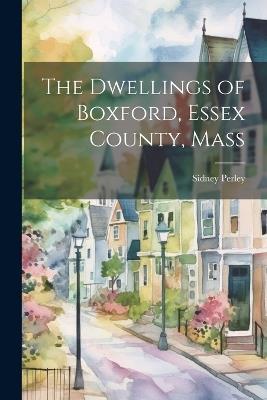 The Dwellings of Boxford, Essex County, Mass - Sidney Perley - cover
