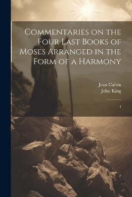 Commentaries on the Four Last Books of Moses Arranged in the Form of a Harmony: 4 - Jean Calvin,John King - cover