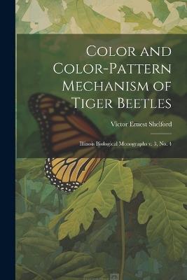 Color and Color-pattern Mechanism of Tiger Beetles: Illinois Biological Monographs v. 3, no. 4 - Victor Ernest Shelford - cover