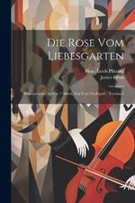 Die Rose vom Liebesgarten: Romantische Oper in 2 Akten, Vor-und Nachspiel: Textbuch