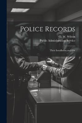 Police Records: Their Installation and Use - O W 1900-1972 Wilson - cover