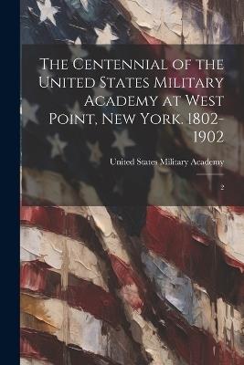 The Centennial of the United States Military Academy at West Point, New York. 1802-1902: 2 - cover