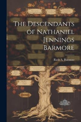 The Descendants of Nathaniel Jennings Barmore - Ruth A Barmore - cover