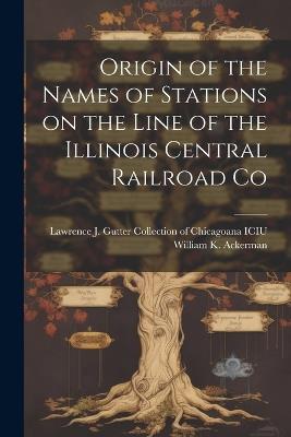 Origin of the Names of Stations on the Line of the Illinois Central Railroad Co - William K Ackerman - cover