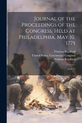 Journal of the Proceedings of the Congress, Held at Philadelphia, May 10, 1775: Yr.1775 - William Bradford,Thomas Bradford - cover